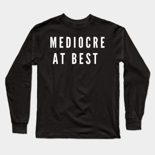 Mediocre At Best Long Sleeve T-Shirt